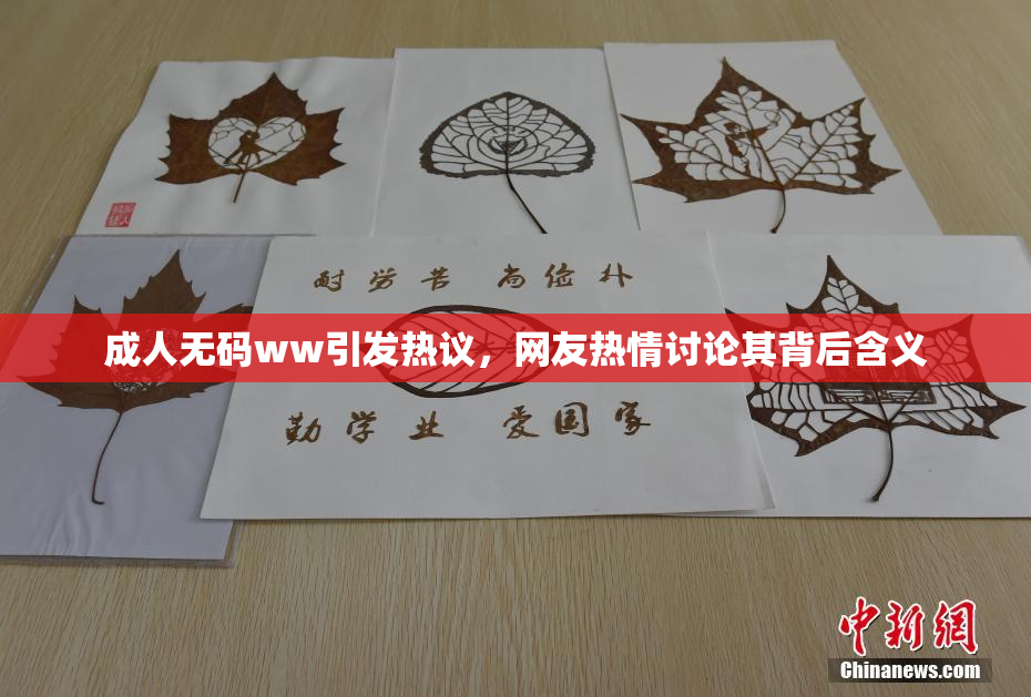 成人无码ww引发热议，网友热情讨论其背后含义