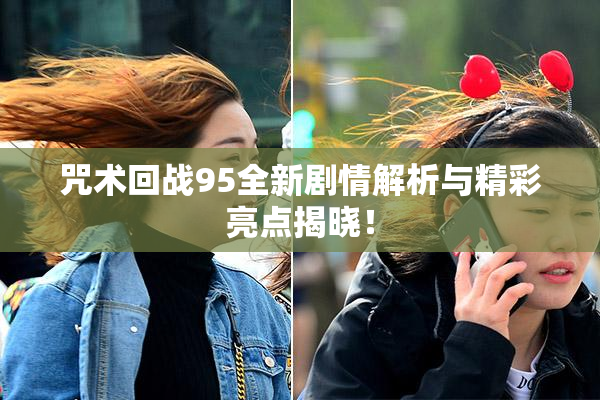 咒术回战95全新剧情解析与精彩亮点揭晓！