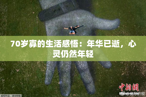 70岁寡的生活感悟：年华已逝，心灵仍然年轻