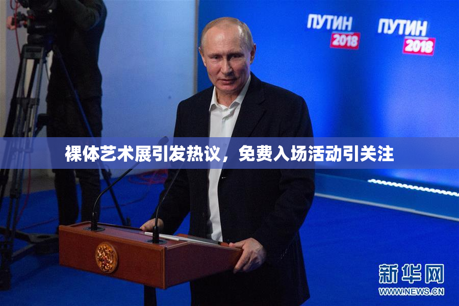 裸体艺术展引发热议，免费入场活动引关注