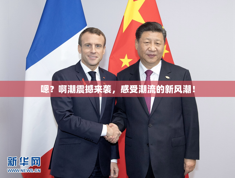 嗯？啊潮震撼来袭，感受潮流的新风潮！