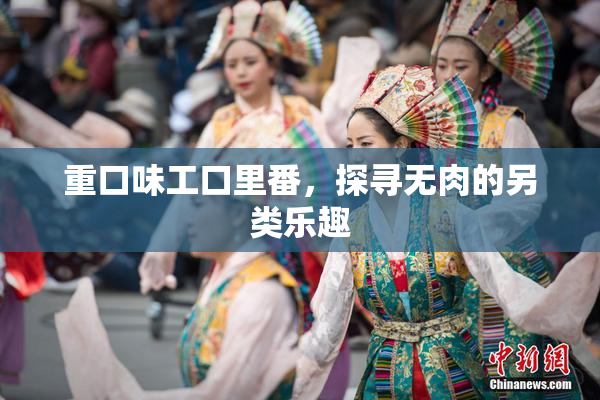 重口味工口里番，探寻无肉的另类乐趣