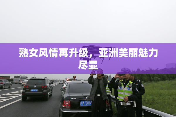 熟女风情再升级，亚洲美丽魅力尽显