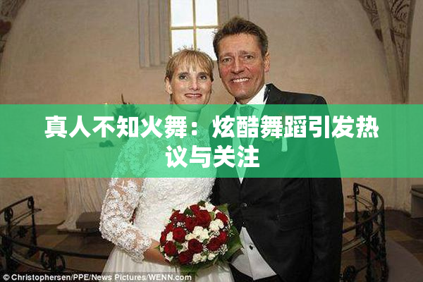 真人不知火舞：炫酷舞蹈引发热议与关注