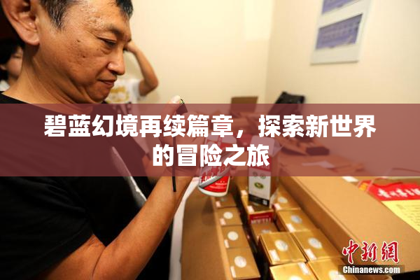 碧蓝幻境再续篇章，探索新世界的冒险之旅