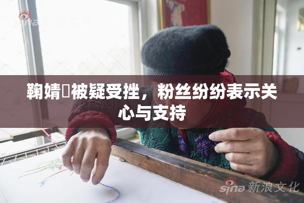 鞠婧祎被疑受挫，粉丝纷纷表示关心与支持
