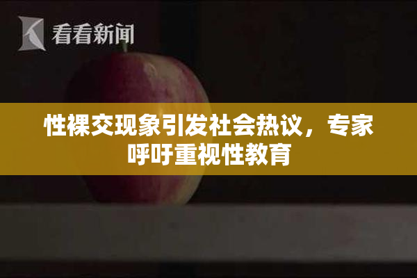 性裸交现象引发社会热议，专家呼吁重视性教育