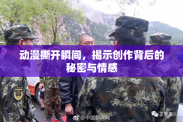 动漫撕开瞬间，揭示创作背后的秘密与情感