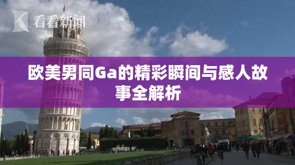 欧美男同Ga的精彩瞬间与感人故事全解析