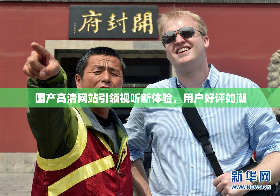 国产高清网站引领视听新体验，用户好评如潮
