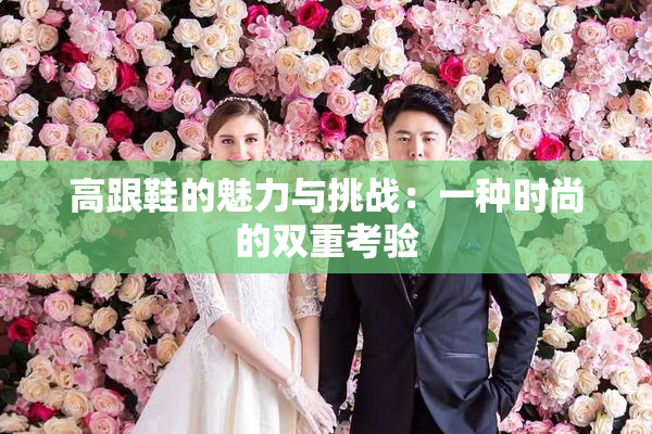 高跟鞋的魅力与挑战：一种时尚的双重考验