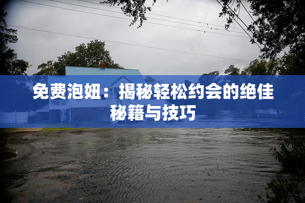 免费泡妞：揭秘轻松约会的绝佳秘籍与技巧