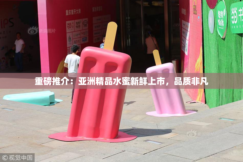 重磅推介：亚洲精品水蜜新鲜上市，品质非凡