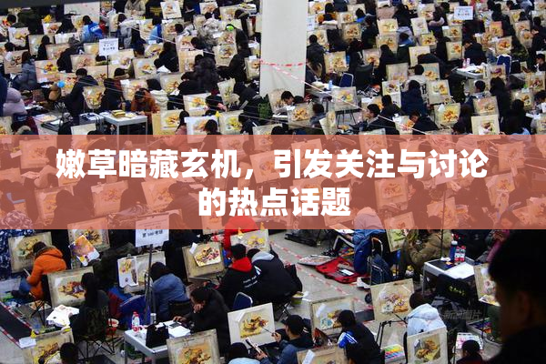 嫩草暗藏玄机，引发关注与讨论的热点话题