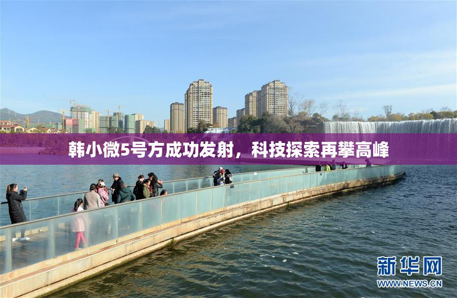 韩小微5号方成功发射，科技探索再攀高峰
