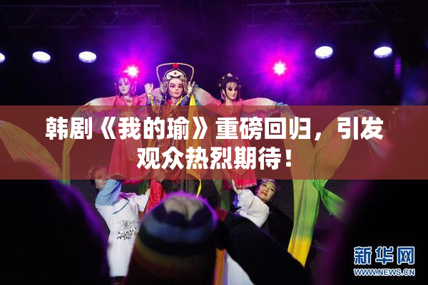 韩剧《我的瑜》重磅回归，引发观众热烈期待！