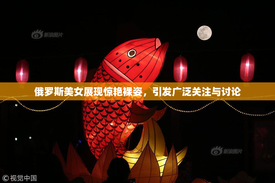 俄罗斯美女展现惊艳裸姿，引发广泛关注与讨论