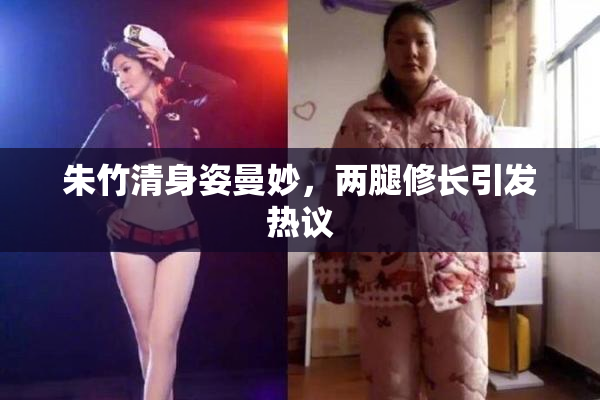 朱竹清身姿曼妙，两腿修长引发热议