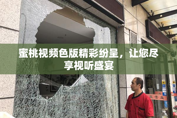 蜜桃视频色版精彩纷呈，让您尽享视听盛宴
