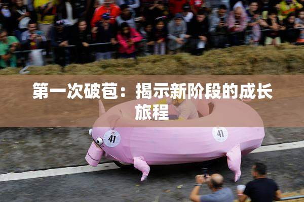 第一次破苞：揭示新阶段的成长旅程