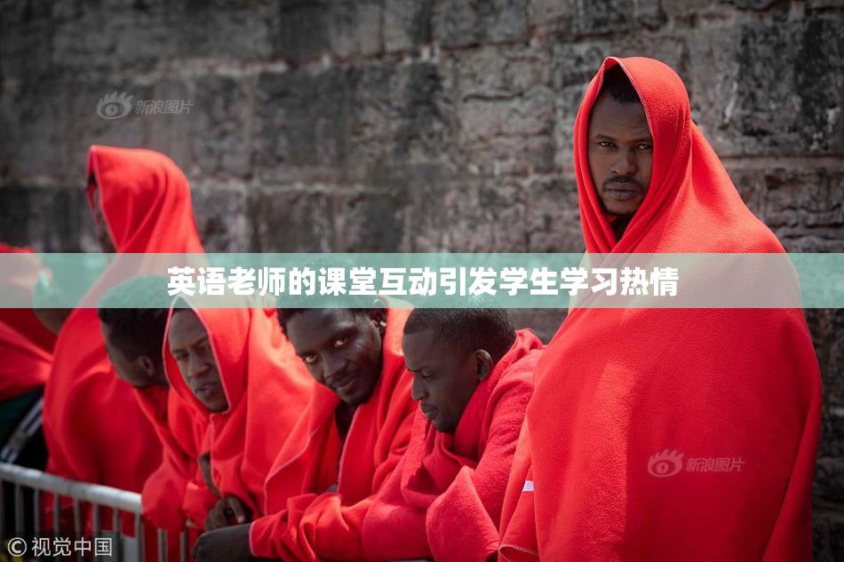 英语老师的课堂互动引发学生学习热情