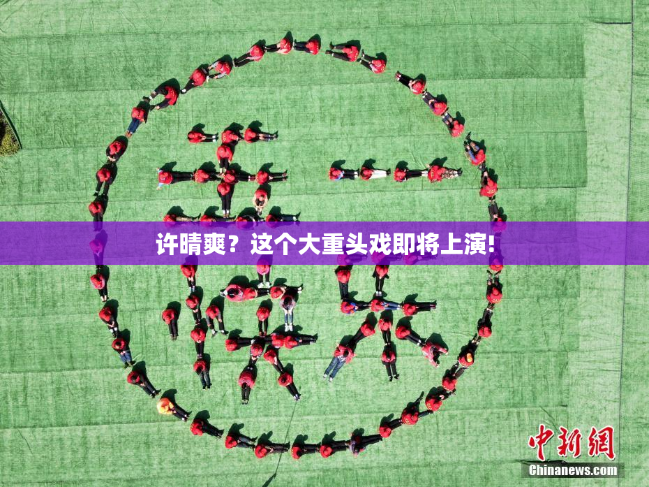 许晴爽？这个大重头戏即将上演!
