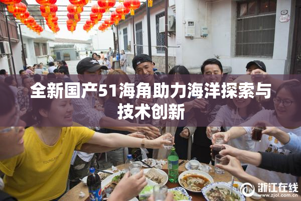 全新国产51海角助力海洋探索与技术创新