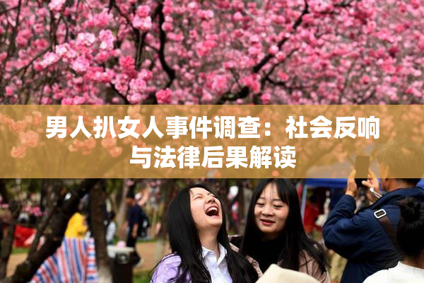 男人扒女人事件调查：社会反响与法律后果解读