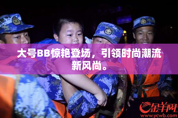 大号BB惊艳登场，引领时尚潮流新风尚。