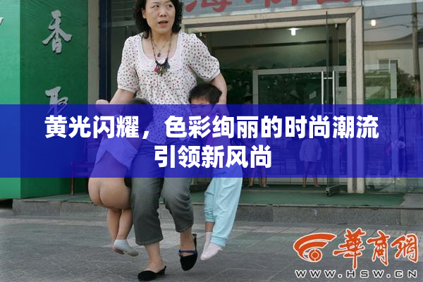 黄光闪耀，色彩绚丽的时尚潮流引领新风尚