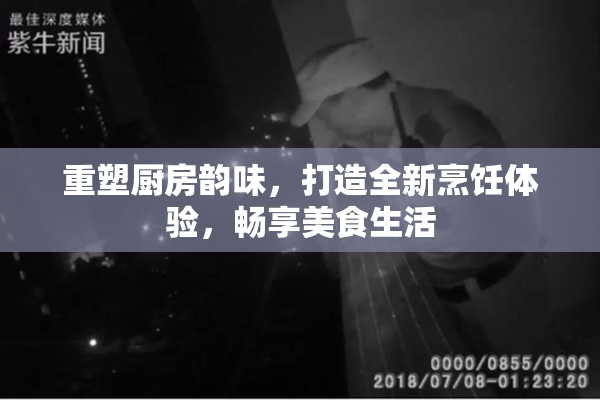 重塑厨房韵味，打造全新烹饪体验，畅享美食生活