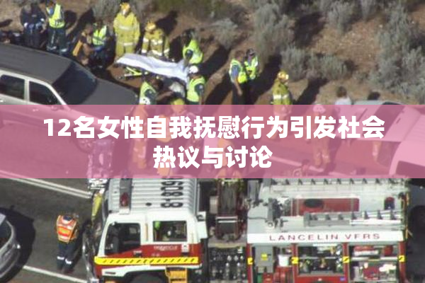 12名女性自我抚慰行为引发社会热议与讨论