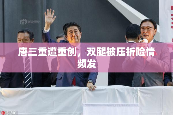 唐三重遭重创，双腿被压折险情频发