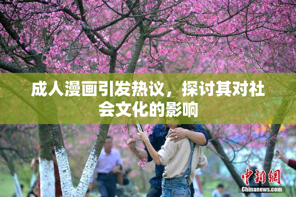 成人漫画引发热议，探讨其对社会文化的影响