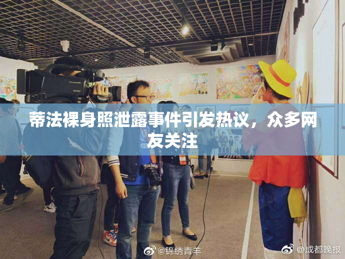 蒂法裸身照泄露事件引发热议，众多网友关注