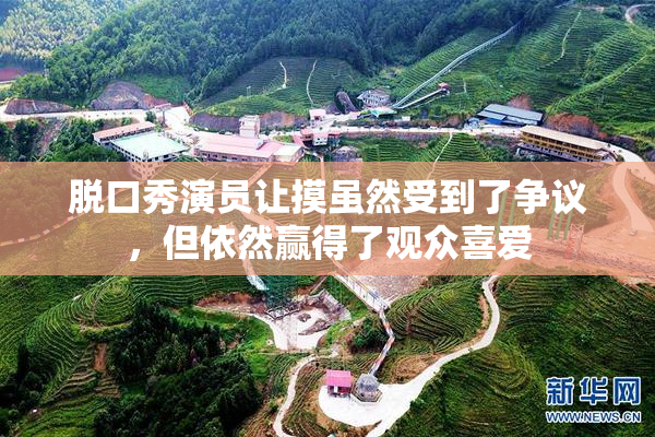 脱口秀演员让摸虽然受到了争议，但依然赢得了观众喜爱