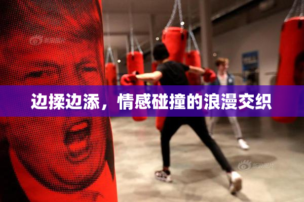 边揉边添，情感碰撞的浪漫交织