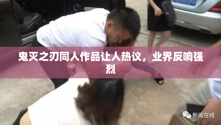 鬼灭之刃同人作品让人热议，业界反响强烈