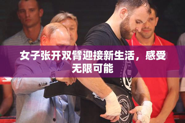 女子张开双臂迎接新生活，感受无限可能