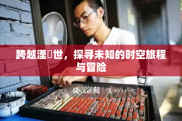 跨越湮婸世，探寻未知的时空旅程与冒险