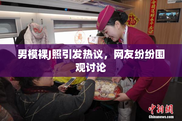 男模裸J照引发热议，网友纷纷围观讨论