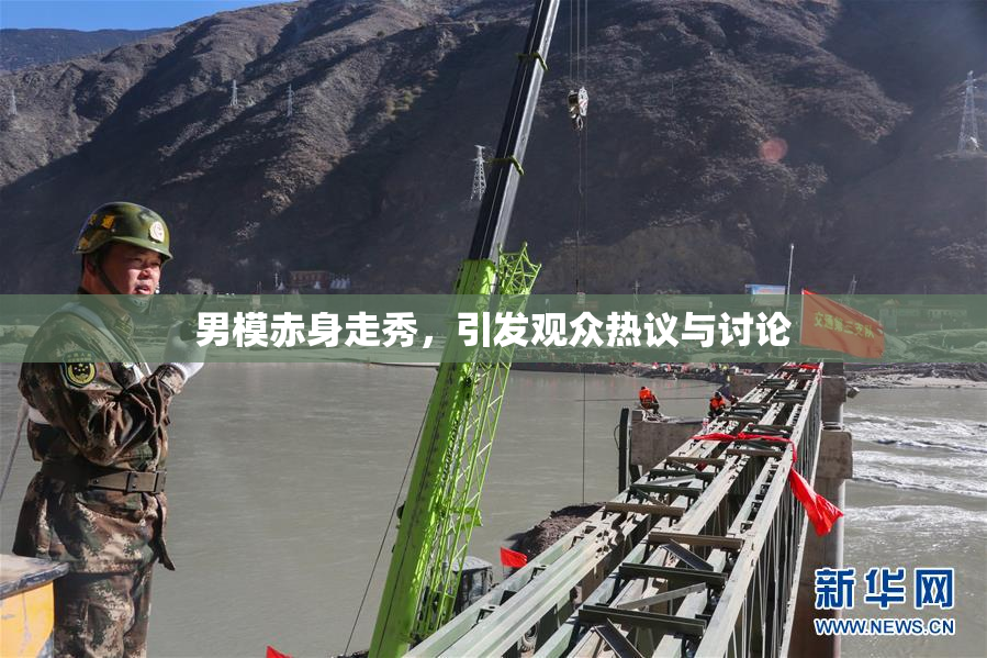 男模赤身走秀，引发观众热议与讨论