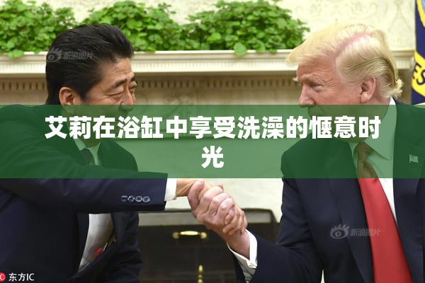 艾莉在浴缸中享受洗澡的惬意时光
