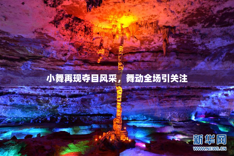 小舞再现夺目风采，舞动全场引关注