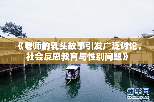 《老师的乳头故事引发广泛讨论，社会反思教育与性别问题》