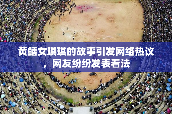 黄鳝女琪琪的故事引发网络热议，网友纷纷发表看法