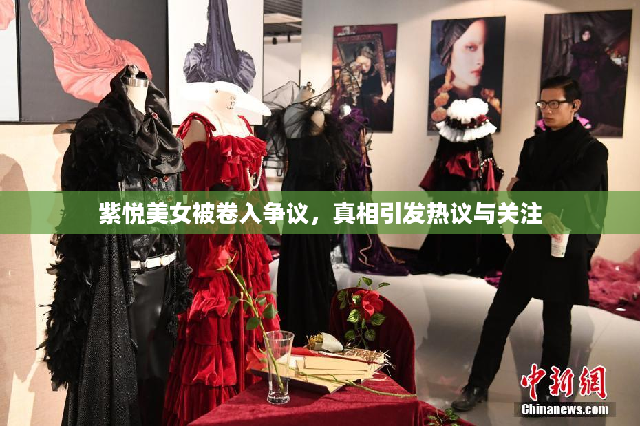 紫悦美女被卷入争议，真相引发热议与关注
