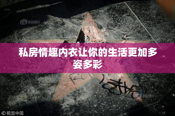 私房情趣内衣让你的生活更加多姿多彩