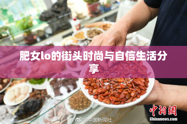 肥女lo的街头时尚与自信生活分享