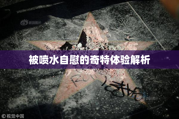 被喷水自慰的奇特体验解析